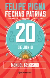 Portada Fechas patrias. 20 de Junio. Manuel Belgrano - Planeta Lector