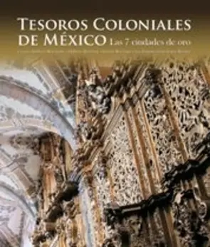 Portada Tesoros coloniales de México. Las 7 ciudades de oro