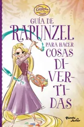 Portada Enredados. Guía de Rapunzel para hacer cosas divertidas