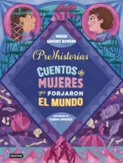Portada Prehistorias. Cuentos de mujeres que forjaron el mundo
