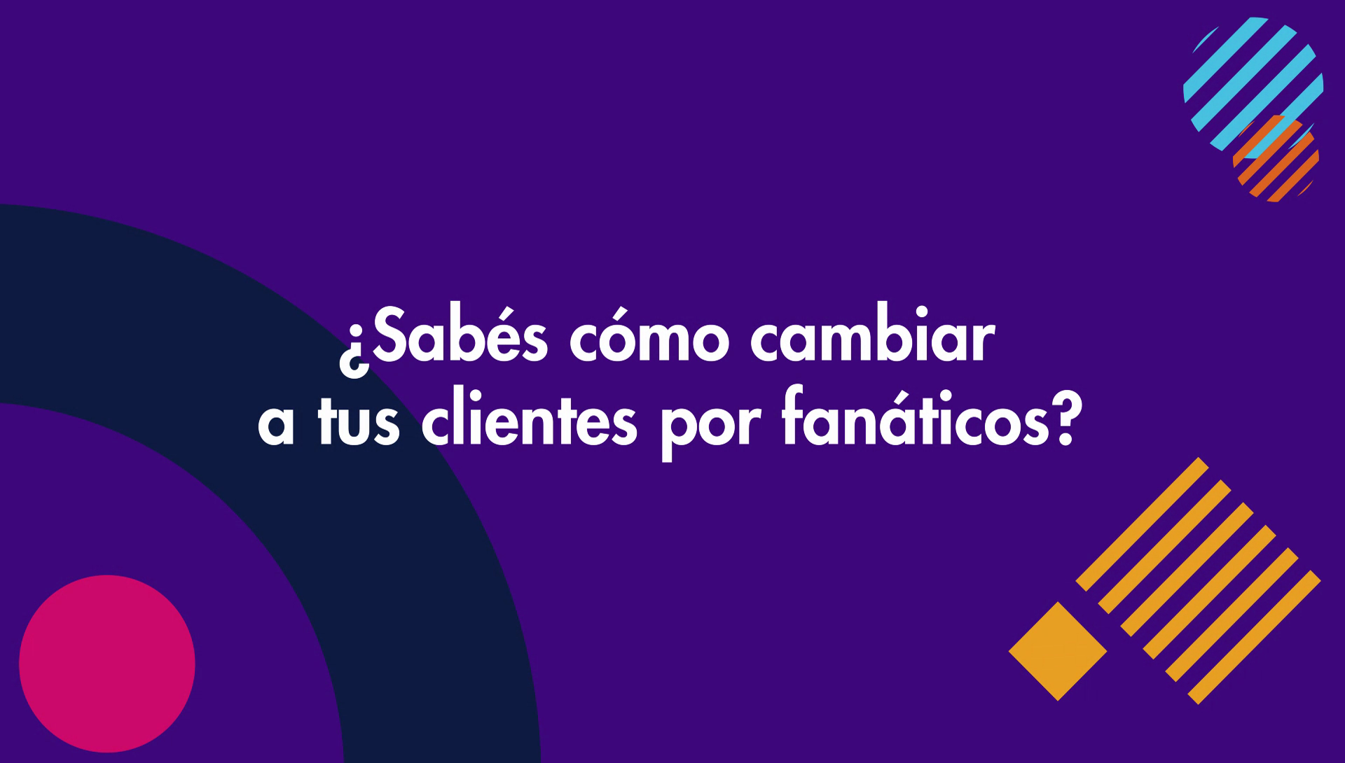 Convertí a tus clientes en fanáticos